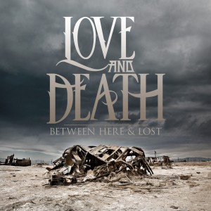Love And Death - Between Here & Lost [2013]