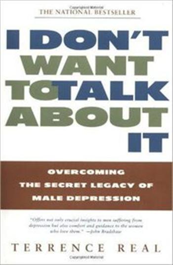 I Dont Want to Talk About It: Overcoming the Secret Legacy of Male Depression