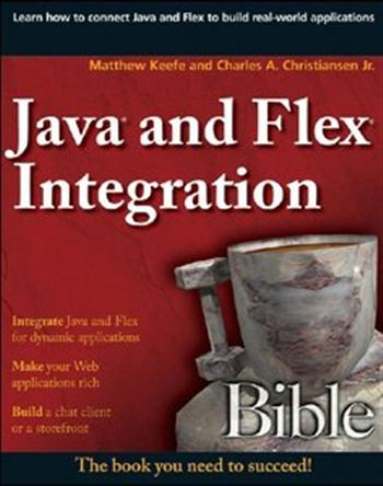 Java and Flex Integration Bible Matthew Keefe and Charles A. Christiansen
