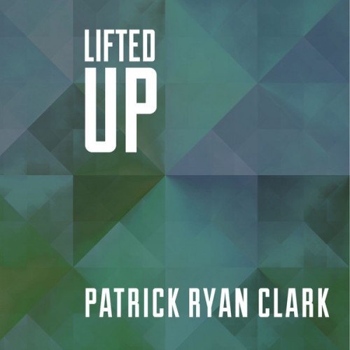 Patrick Ryan Clark - Lifted Up (2013)