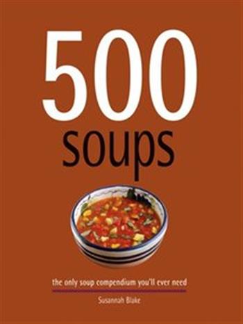 500 Soups - The Only Soup Compendium Youll Ever Need