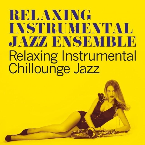 Relaxing Instrumental Jazz Ensemble - Relaxing Instrumental Chillounge Jazz (2015)