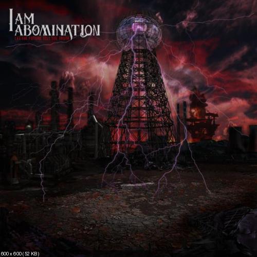 I Am Abomination - Let the Future Tell the Truth (2012)