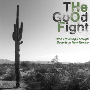 The Good Fight - Time Traveling Through Deserts In New Mexico [Single] (2013)